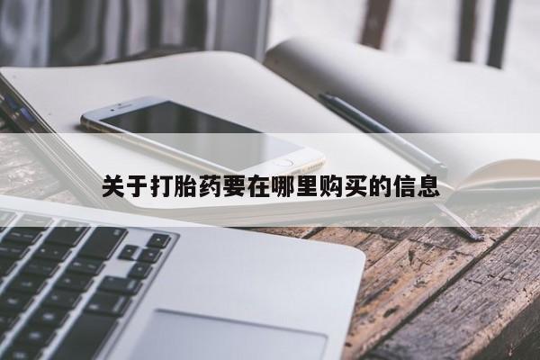 乐平市私人诊所打胎药关于打胎药要在哪里购买的信息